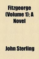 Fitzgeorge Volume 1 ; A Novel di John Sterling edito da General Books
