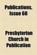 Publications, Issue 60 di Presbyterian Church in Publication edito da General Books Llc