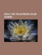 Golf on Television (Film Guide): Dan Doh!!, Defi Mini-Putt, Golf Channel, Golf Channel on NBC, Golf on ESPN, Golf on TNT, Golf Shots, Inside Golf, Mon di Source Wikipedia edito da Books LLC, Wiki Series