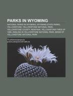 Parks In Wyoming: National Parks In Wyoming, Wyoming State Parks, Yellowstone, Yellowstone National Park, Yellowstone County, Montana di Source Wikipedia edito da Books Llc, Wiki Series