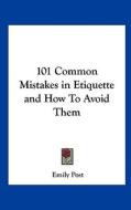 101 Common Mistakes in Etiquette and How to Avoid Them di Emily Post edito da Kessinger Publishing