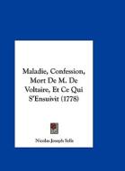 Maladie, Confession, Mort de M. de Voltaire, Et Ce Qui S'Ensuivit (1778) di Nicolas Joseph Selis edito da Kessinger Publishing