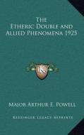 The Etheric Double and Allied Phenomena 1925 di Major Arthur E. Powell edito da Kessinger Publishing