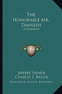 The Honorable Mr. Tawnish: A Romance di Jeffery Farnol edito da Kessinger Publishing
