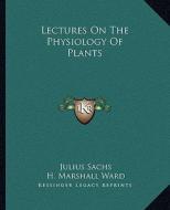 Lectures on the Physiology of Plants di Julius Sachs edito da Kessinger Publishing