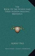 The Book of the Words and Their Hidden Masonic Meanings di Albert Pike edito da Kessinger Publishing