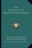 The Eclogues of Baptista Mantuanus di Baptista Mantuanus edito da Kessinger Publishing