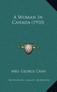 A Woman in Canada (1910) di Mrs George Cran edito da Kessinger Publishing