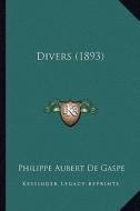 Divers (1893) di Philippe Aubert De Gaspe edito da Kessinger Publishing