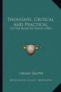 Thoughts, Critical and Practical: On the Book of Daniel (1881) di Uriah Smith edito da Kessinger Publishing