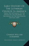 Early History of the Lutheran Church in America: From the Settlement of the Swedes on the Delaware, to the Mifrom the Settlement of the Swedes on the di Charles William Schaeffer edito da Kessinger Publishing