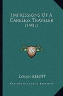 Impressions of a Careless Traveler (1907) di Lyman Abbott edito da Kessinger Publishing