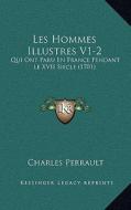 Les Hommes Illustres V1-2: Qui Ont Paru En France Pendant Le XVII Siecle (1701) di Charles Perrault edito da Kessinger Publishing