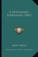 A Honorable Surrender (1883) di Mary Adams edito da Kessinger Publishing