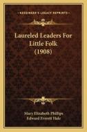 Laureled Leaders for Little Folk (1908) di Mary Elizabeth Phillips edito da Kessinger Publishing