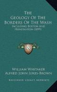 The Geology of the Borders of the Wash: Including Boston and Hunstanton (1899) di William Whitaker, Alfred John Jukes-Browne edito da Kessinger Publishing