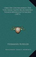 Uber Die Grundlehren Der Von Adam Smith Begrundeten Volkswirthschaftstheorie (1871) di Hermann Roesler edito da Kessinger Publishing