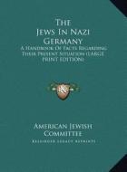 The Jews in Nazi Germany: A Handbook of Facts Regarding Their Present Situation (Large Print Edition) di American Jewish Committee edito da Kessinger Publishing