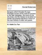 Dangers Which Threaten Europe. Principal Causes Of The Want Of Success In The Late Campaign di M Mallet Du Pan edito da Gale Ecco, Print Editions