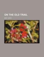 On The Old Trail di Bret Harte edito da General Books Llc