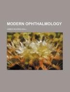 Modern Ophthalmology di James Moores Ball edito da Rarebooksclub.com