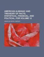 American Almanac and Treasury of Facts, Statistical, Financial, and Political, for Volume 12 di American News Company edito da Rarebooksclub.com