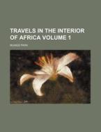 Travels in the Interior of Africa Volume 1 di Mungo Park edito da Rarebooksclub.com