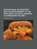 Rustum Khan, or Fourteen Nights Entertainment at the Shah Bhag, or Royal Gardens at Ahmedabad Volume 1 di Thomas H. Ottley edito da Rarebooksclub.com