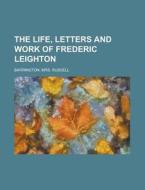 The Life, Letters and Work of Frederic Leighton di Mrs Russell Barrington edito da Rarebooksclub.com