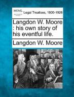 Langdon W. Moore : His Own Story Of His di Langdon W. Moore edito da Gale, Making of Modern Law