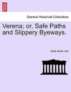 Verena; or, Safe Paths and Slippery Byeways. di Emily Sarah Holt edito da British Library, Historical Print Editions