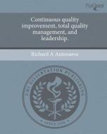 Continuous Quality Improvement, Total Quality Management, and Leadership. di Richard A. Antonaros edito da Proquest, Umi Dissertation Publishing