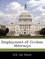 Employment Of Civilian Attorneys edito da Bibliogov