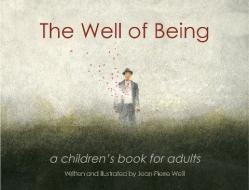 The Well of Being: A Children's Book for Adults di Jean-Pierre Weill edito da FLATIRON BOOKS