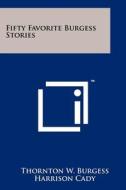 Fifty Favorite Burgess Stories di Thornton W. Burgess edito da Literary Licensing, LLC