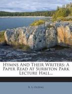 Hymns and Their Writers: A Paper Read at Surbiton Park Lecture Hall... di B. S. Olding edito da Nabu Press