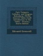 Fasti Temporis Catholici, and Origines Kalendariae. [With] General Tables [And] Introduction to the Tables di Edward Greswell edito da Nabu Press