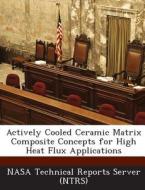 Actively Cooled Ceramic Matrix Composite Concepts For High Heat Flux Applications edito da Bibliogov