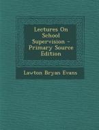 Lectures on School Supervision di Lawton Bryan Evans edito da Nabu Press