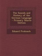 The Sounds and History of the German Language di Eduard Prokosch edito da Nabu Press