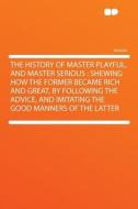 The History of Master Playful, and Master Serious edito da HardPress Publishing