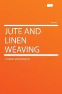 Jute and Linen Weaving di Thomas Woodhouse edito da HardPress Publishing
