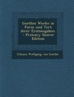 Goethes Werke in Form Und Tert Ihrer Erstansgaben. di Johann Wolfgang Von Goethe edito da Nabu Press