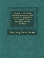 Elements of Public Finance Including the Monetary System of the United States di Winthrop More Daniels edito da Nabu Press