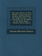 The Early History of New Zealand: Being a Series of Lectures Delivered Before the Otago Institute: Also a Lecturette on the Maoris of the South Island di Thomas Morland Hocken edito da Nabu Press
