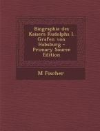 Biographie Des Kaisers Rudolphs I. Grafen Von Habsburg di M. Fischer edito da Nabu Press