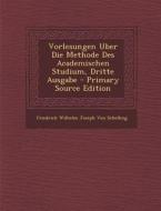 Vorlesungen Uber Die Methode Des Academischen Studium, Dritte Ausgabe di Friedrich Wilhelm J. Von Schelling edito da Nabu Press