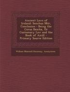 Ancient Laws of Ireland: Senchus Mor, Conclusion: Being the Corus Bescha, or Customary Law and the Book of Aicill di William Maunsell Hennessy edito da Nabu Press