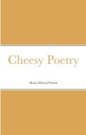 Cheesy Poetry di Brian Smith edito da Lulu.com