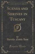 Scenes And Shrines In Tuscany (classic Reprint) di Dorothy Nevile Lees edito da Forgotten Books